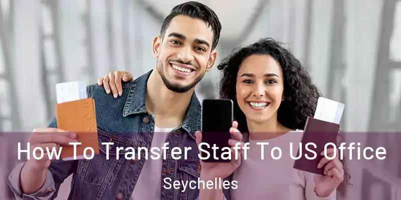  How To Transfer Staff To US Office Seychelles